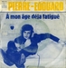 Une autre pochette&nbsp;: (Pierre-Édouard - �&euro; mon âge déjà fatigué)